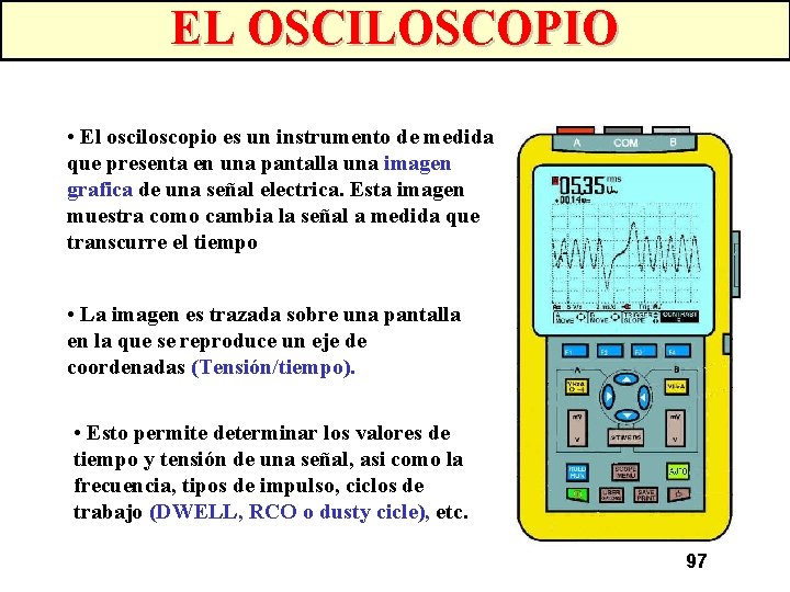 EL OSCILOSCOPIO • El osciloscopio es un instrumento de medida que presenta en una