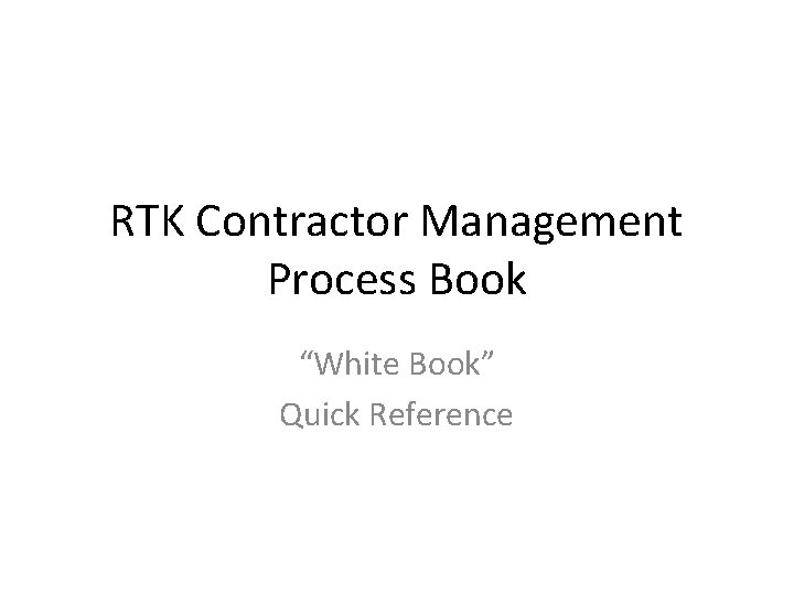 RTK Contractor Management Process Book “White Book” Quick Reference 