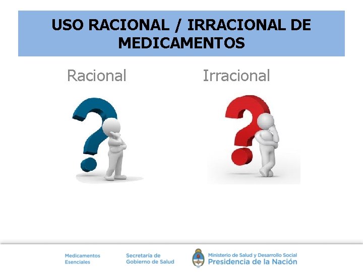 USO RACIONAL / IRRACIONAL DE MEDICAMENTOS Racional Irracional 