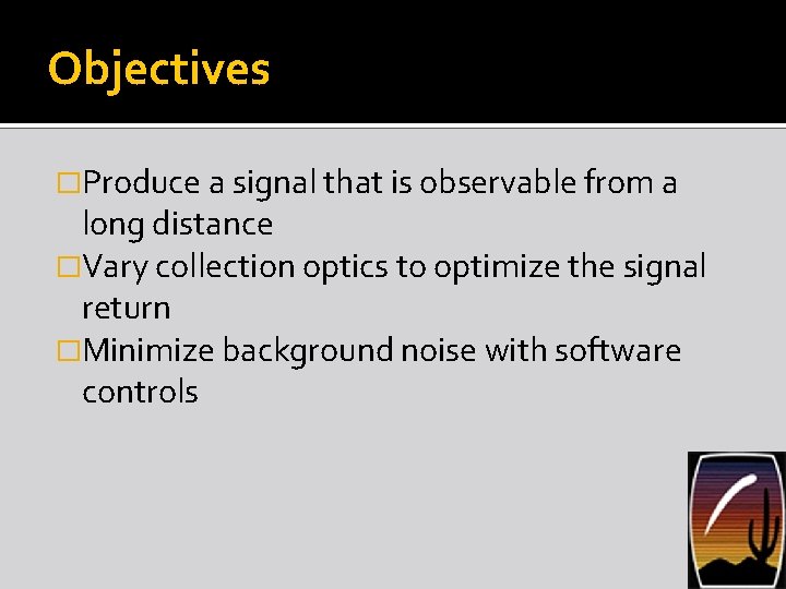 Objectives �Produce a signal that is observable from a long distance �Vary collection optics