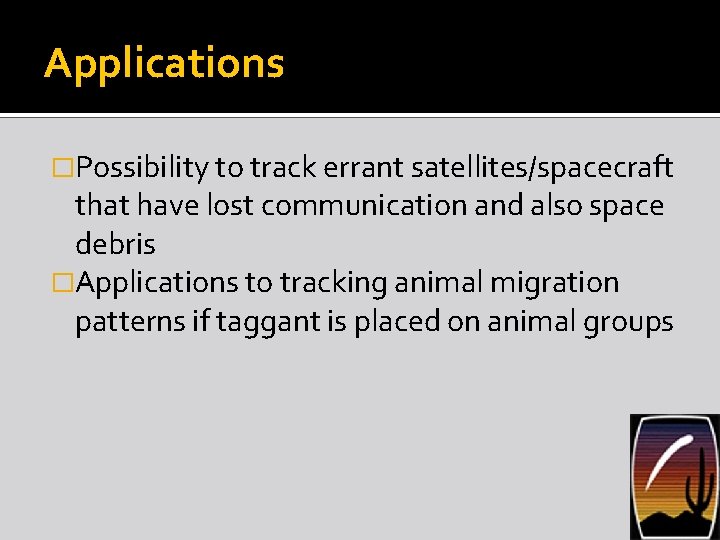 Applications �Possibility to track errant satellites/spacecraft that have lost communication and also space debris