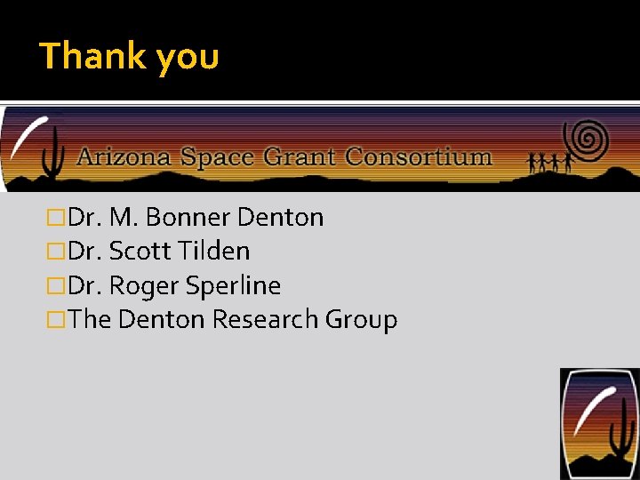 Thank you �Dr. M. Bonner Denton �Dr. Scott Tilden �Dr. Roger Sperline �The Denton
