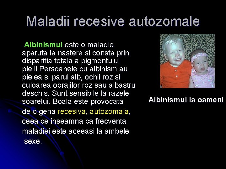 Maladii recesive autozomale Albinismul este o maladie aparuta la nastere si consta prin disparitia