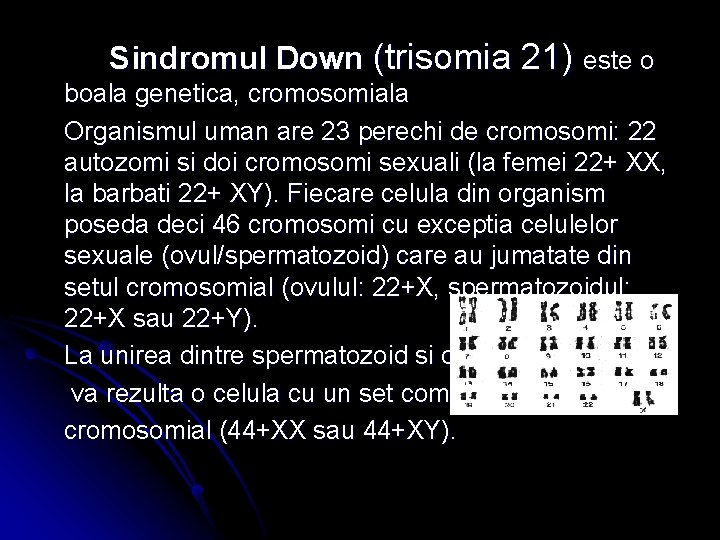 Sindromul Down (trisomia 21) este o boala genetica, cromosomiala Organismul uman are 23 perechi