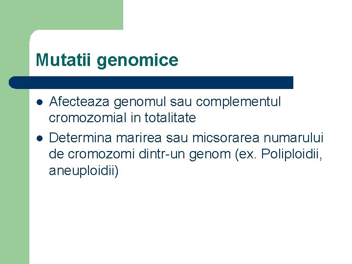 Mutatii genomice l l Afecteaza genomul sau complementul cromozomial in totalitate Determina marirea sau