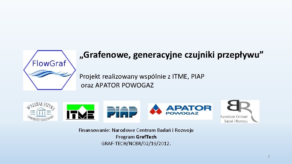 „Grafenowe, generacyjne czujniki przepływu” Projekt realizowany wspólnie z ITME, PIAP oraz APATOR POWOGAZ Finansowanie: