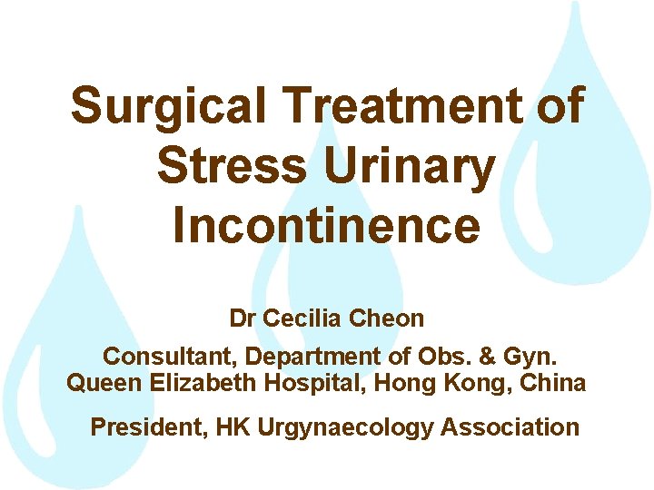 Surgical Treatment of Stress Urinary Incontinence Dr Cecilia Cheon Consultant, Department of Obs. &