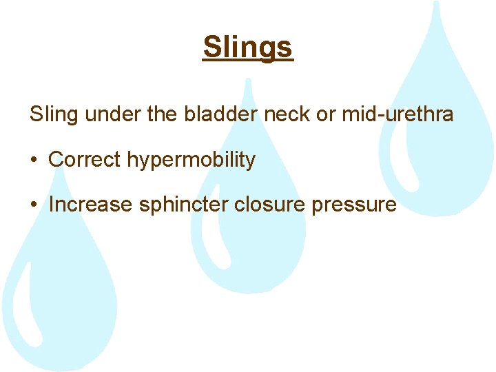 Slings Sling under the bladder neck or mid-urethra • Correct hypermobility • Increase sphincter