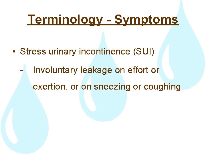 Terminology - Symptoms • Stress urinary incontinence (SUI) - Involuntary leakage on effort or