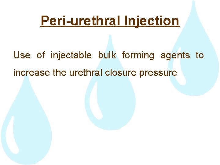 Peri-urethral Injection Use of injectable bulk forming agents to increase the urethral closure pressure