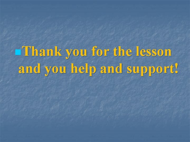 n. Thank you for the lesson and you help and support! 