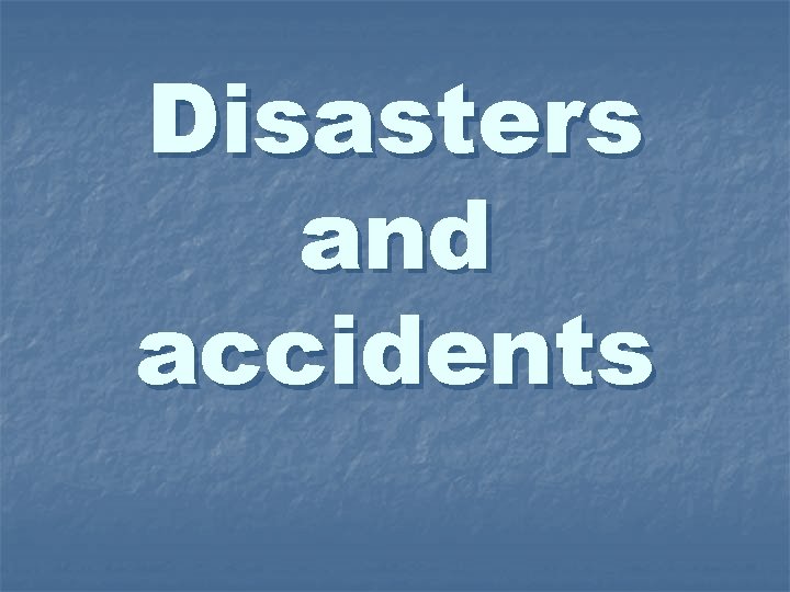 Disasters and accidents 