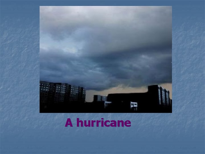 A hurricane 