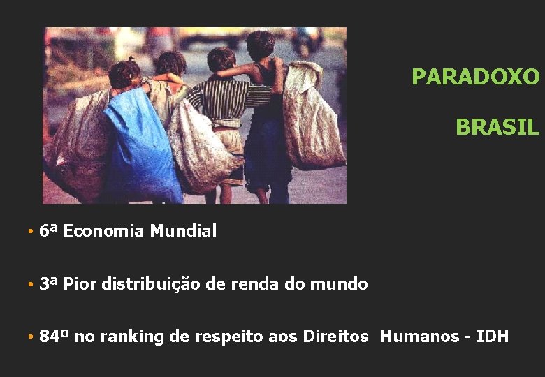 PARADOXO BRASIL • 6ª Economia Mundial • 3ª Pior distribuição de renda do mundo