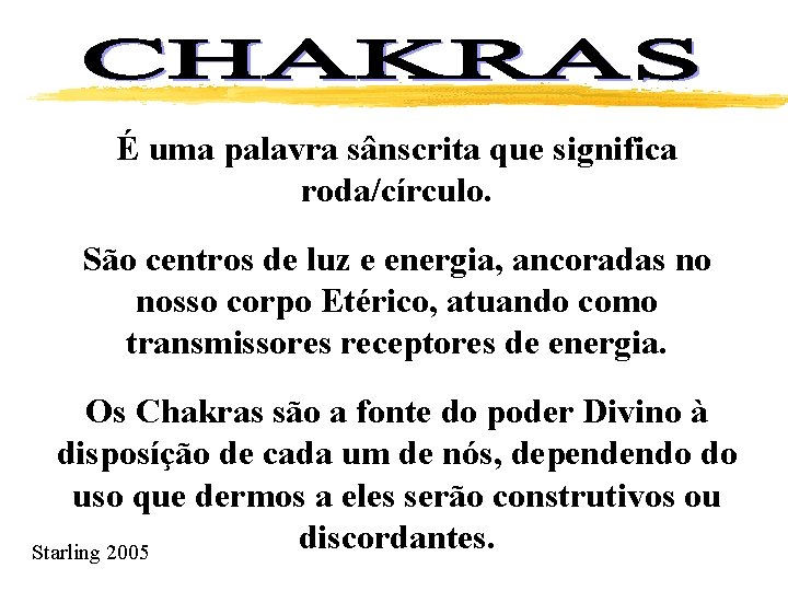 É uma palavra sânscrita que significa roda/círculo. São centros de luz e energia, ancoradas