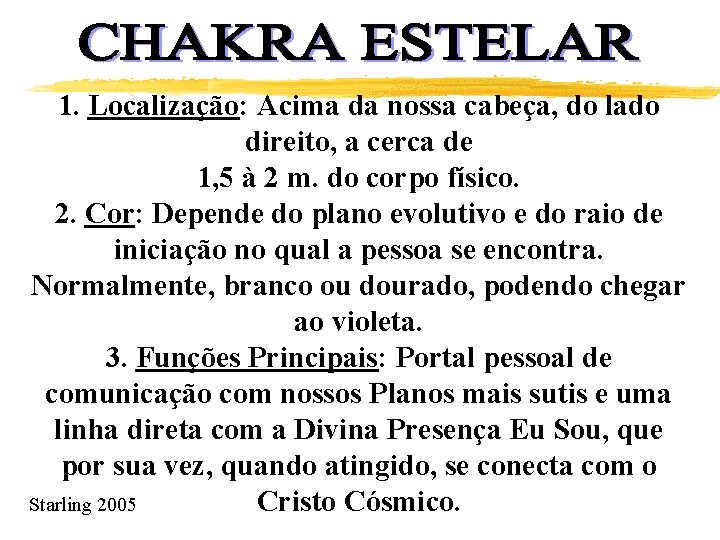 1. Localização: Acima da nossa cabeça, do lado direito, a cerca de 1, 5