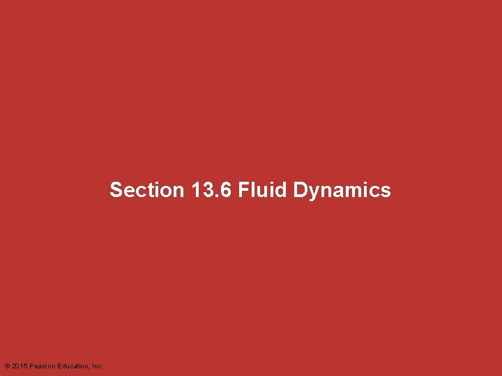 Section 13. 6 Fluid Dynamics © 2015 Pearson Education, Inc. 