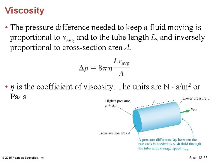 Viscosity • The pressure difference needed to keep a fluid moving is proportional to