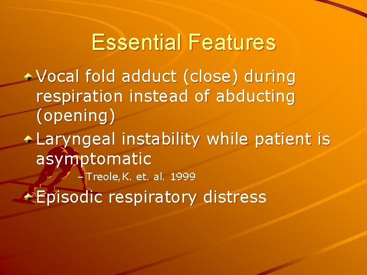 Essential Features Vocal fold adduct (close) during respiration instead of abducting (opening) Laryngeal instability