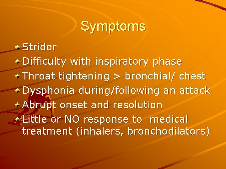 Symptoms Stridor Difficulty with inspiratory phase Throat tightening > bronchial/ chest Dysphonia during/following an