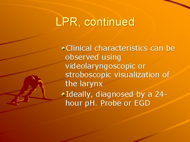 LPR, continued Clinical characteristics can be observed using videolaryngoscopic or stroboscopic visualization of the