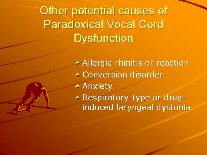 Other potential causes of Paradoxical Vocal Cord Dysfunction Allergic rhinitis or reaction Conversion disorder