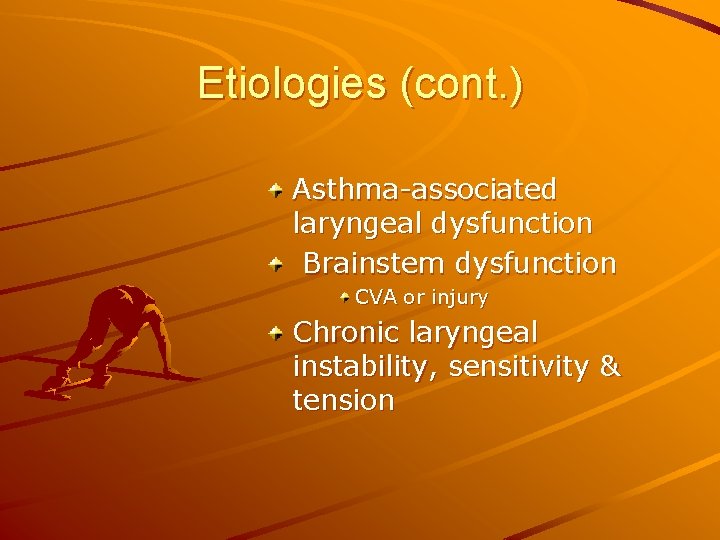 Etiologies (cont. ) Asthma-associated laryngeal dysfunction Brainstem dysfunction CVA or injury Chronic laryngeal instability,