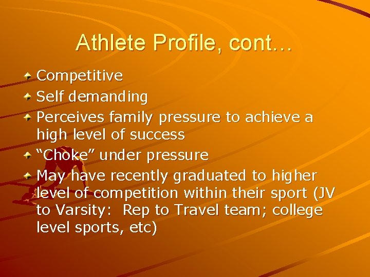 Athlete Profile, cont… Competitive Self demanding Perceives family pressure to achieve a high level
