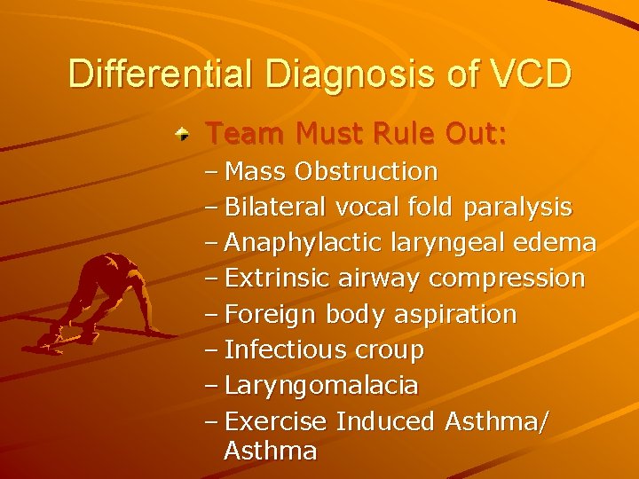 Differential Diagnosis of VCD Team Must Rule Out: – Mass Obstruction – Bilateral vocal