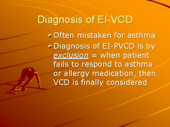 Diagnosis of EI-VCD Often mistaken for asthma Diagnosis of EI-PVCD is by exclusion =