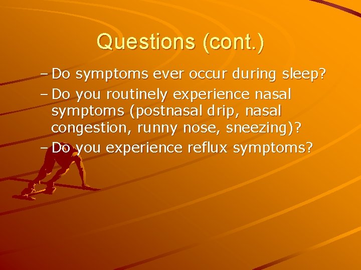Questions (cont. ) – Do symptoms ever occur during sleep? – Do you routinely