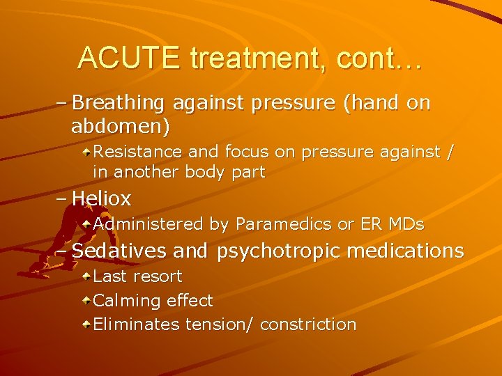 ACUTE treatment, cont… – Breathing against pressure (hand on abdomen) Resistance and focus on
