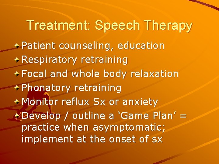 Treatment: Speech Therapy Patient counseling, education Respiratory retraining Focal and whole body relaxation Phonatory