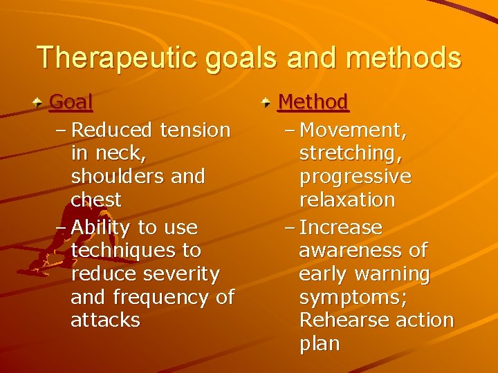 Therapeutic goals and methods Goal – Reduced tension in neck, shoulders and chest –