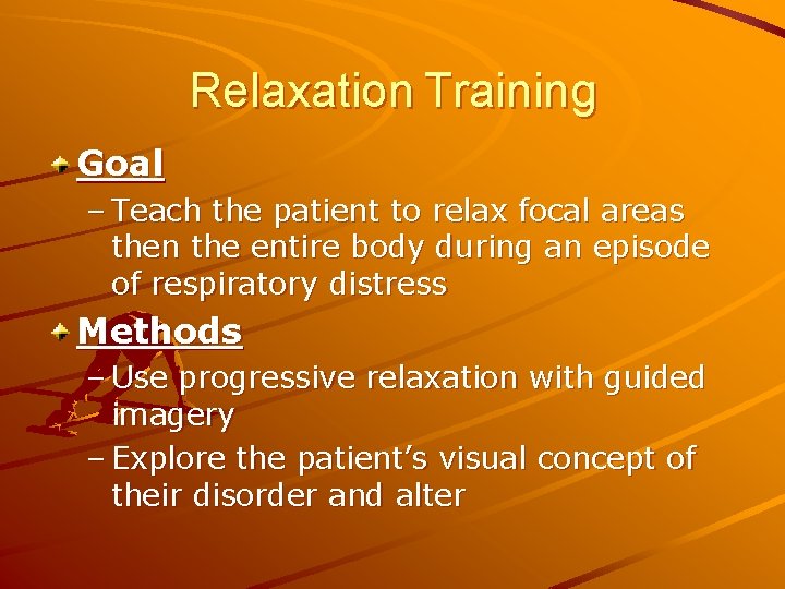 Relaxation Training Goal – Teach the patient to relax focal areas then the entire