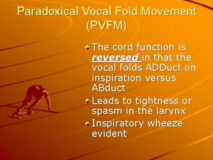 Paradoxical Vocal Fold Movement (PVFM) The cord function is reversed in that the vocal