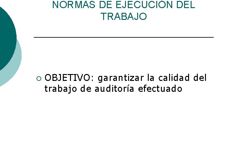 NORMAS DE EJECUCIÓN DEL TRABAJO ¡ OBJETIVO: garantizar la calidad del trabajo de auditoría