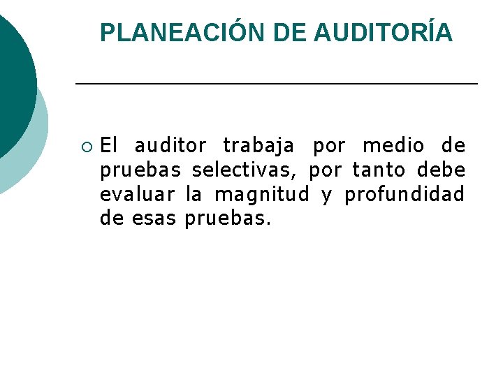 PLANEACIÓN DE AUDITORÍA ¡ El auditor trabaja por medio de pruebas selectivas, por tanto