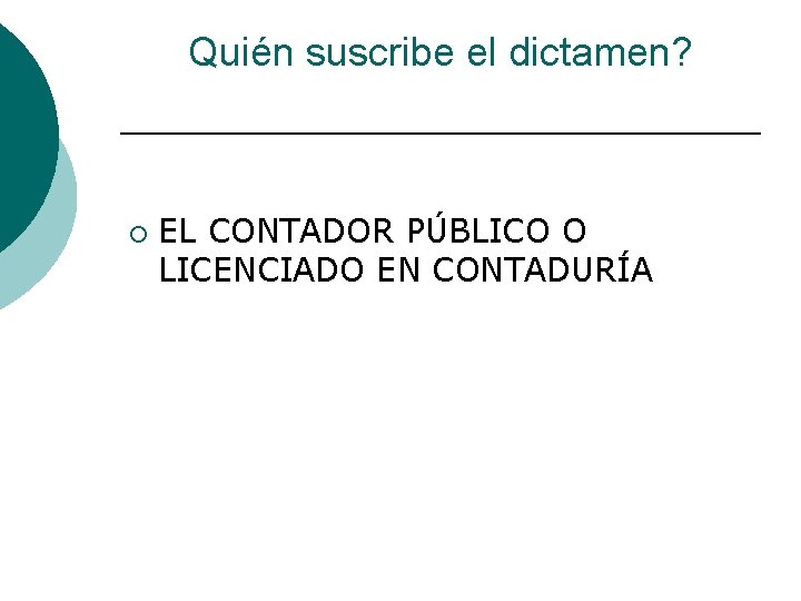 Quién suscribe el dictamen? ¡ EL CONTADOR PÚBLICO O LICENCIADO EN CONTADURÍA 