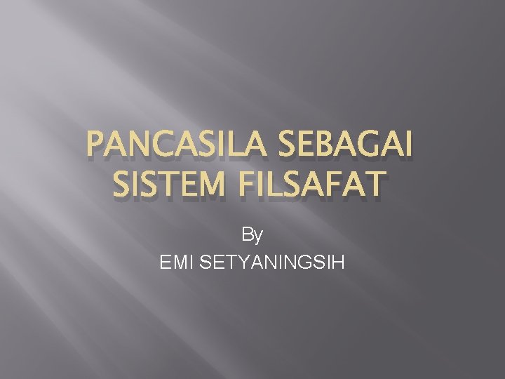 PANCASILA SEBAGAI SISTEM FILSAFAT By EMI SETYANINGSIH 