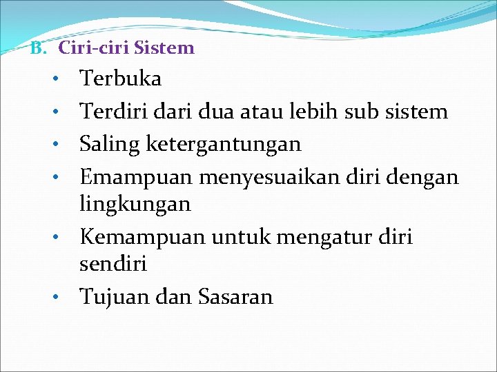 B. Ciri-ciri Sistem • • • Terbuka Terdiri dari dua atau lebih sub sistem B. Ciri-ciri Sistem • • • Terbuka Terdiri dari dua atau lebih sub sistem