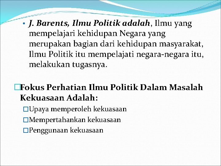 • J. Barents, Ilmu Politik adalah, Ilmu yang mempelajari kehidupan Negara yang merupakan • J. Barents, Ilmu Politik adalah, Ilmu yang mempelajari kehidupan Negara yang merupakan