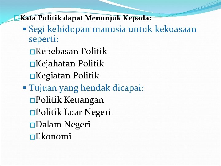 �Kata Politik dapat Menunjuk Kepada: § Segi kehidupan manusia untuk kekuasaan seperti: �Kebebasan Politik �Kata Politik dapat Menunjuk Kepada: § Segi kehidupan manusia untuk kekuasaan seperti: �Kebebasan Politik