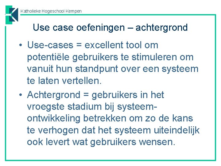 Katholieke Hogeschool Kempen Use case oefeningen – achtergrond • Use-cases = excellent tool om