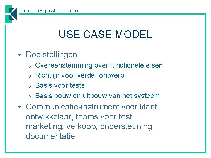 Katholieke Hogeschool Kempen USE CASE MODEL • Doelstellingen o o Overeenstemming over functionele eisen