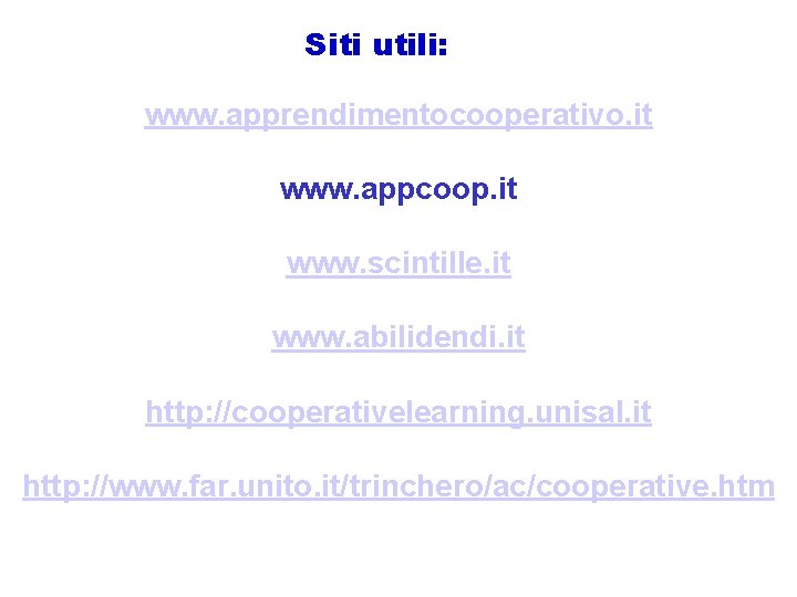 Siti utili: www. apprendimentocooperativo. it www. appcoop. it www. scintille. it www. abilidendi. it