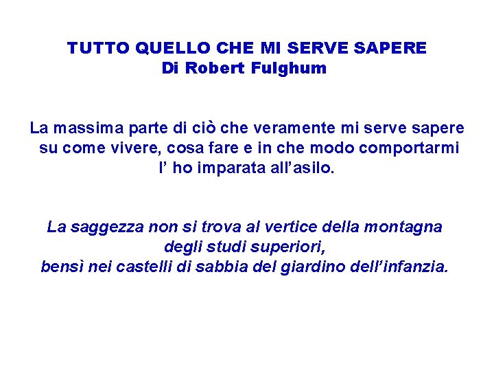 TUTTO QUELLO CHE MI SERVE SAPERE Di Robert Fulghum La massima parte di ciò