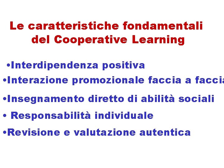 Le caratteristiche fondamentali del Cooperative Learning • Interdipendenza positiva • Interazione promozionale faccia a