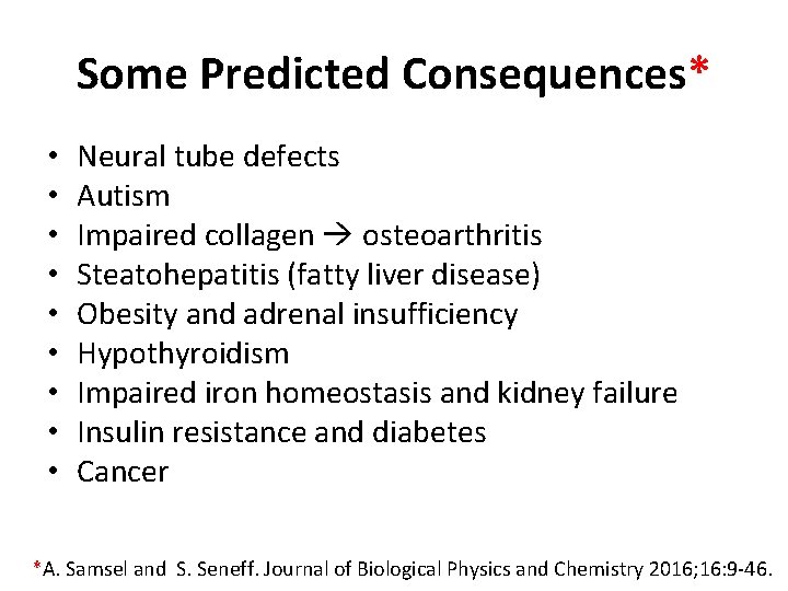 Some Predicted Consequences* • • • Neural tube defects Autism Impaired collagen osteoarthritis Steatohepatitis