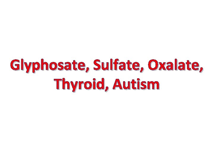 Glyphosate, Sulfate, Oxalate, Thyroid, Autism 